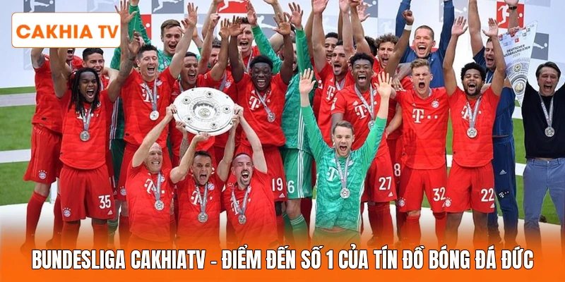 Bundesliga Cakhiatv | Điểm Đến Số 1 Của Tín Đồ Bóng Đá Đức