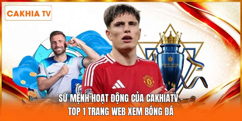 Sứ Mệnh Hoạt Động Của Cakhiatv | Top 1 Trang Web Xem Bóng Đá